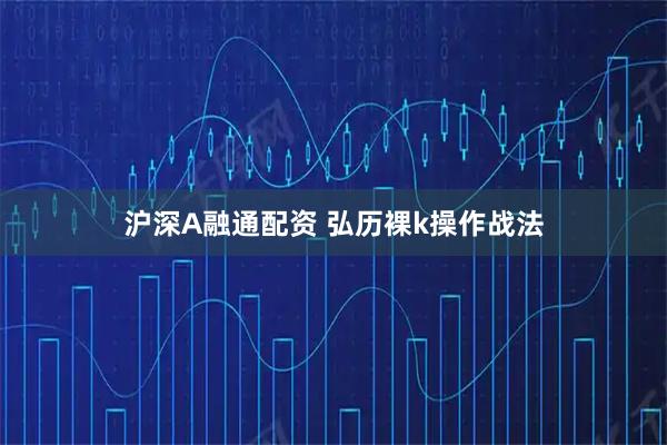 沪深A融通配资 弘历裸k操作战法